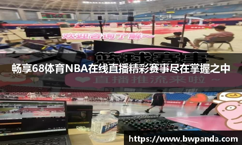畅享68体育NBA在线直播精彩赛事尽在掌握之中